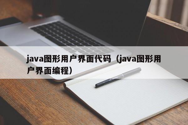 java图形用户界面代码（java图形用户界面编程）