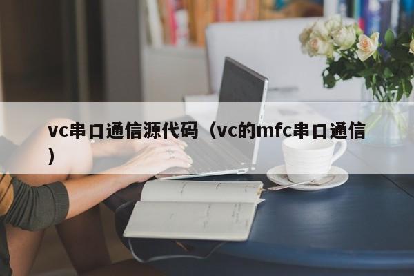 vc串口通信源代码（vc的mfc串口通信）