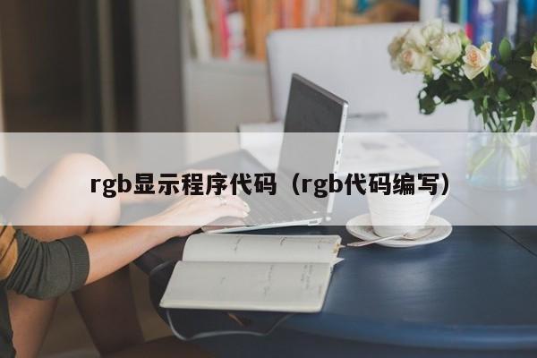 rgb显示程序代码（rgb代码编写）