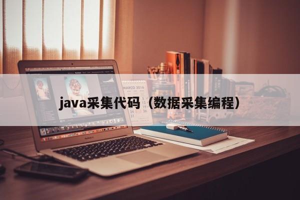 java采集代码（数据采集编程）
