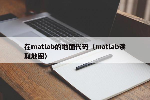 在matlab的地图代码（matlab读取地图）