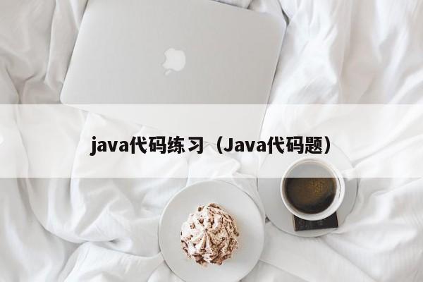 java代码练习（Java代码题）