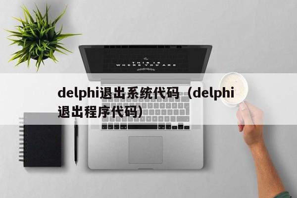 delphi退出系统代码（delphi 退出程序代码）