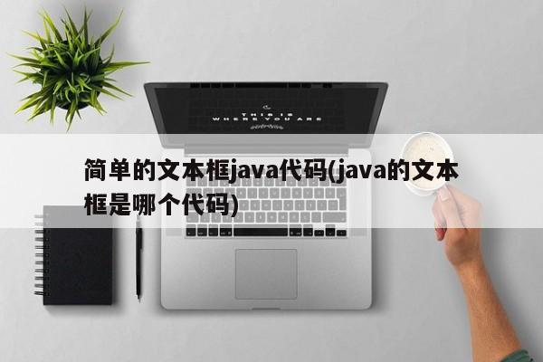 简单的文本框java代码(java的文本框是哪个代码)