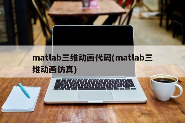 matlab三维动画代码(matlab三维动画仿真)