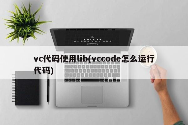 vc代码使用lib(vccode怎么运行代码)