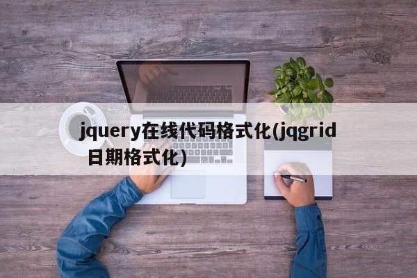 jquery在线代码格式化(jqgrid 日期格式化)