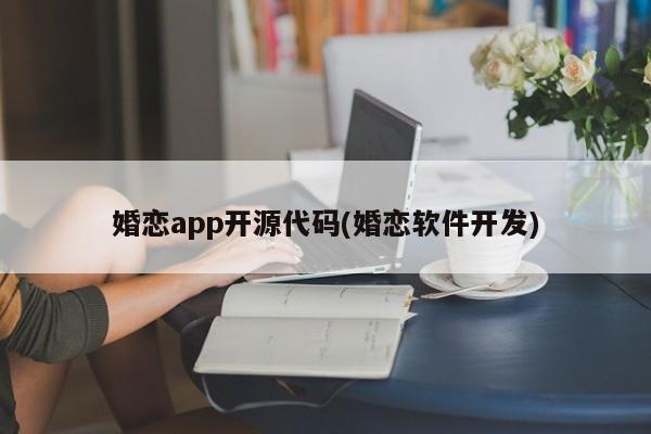 婚恋app开源代码(婚恋软件开发)