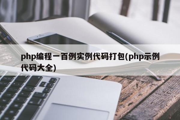 php编程一百例实例代码打包(php示例代码大全)
