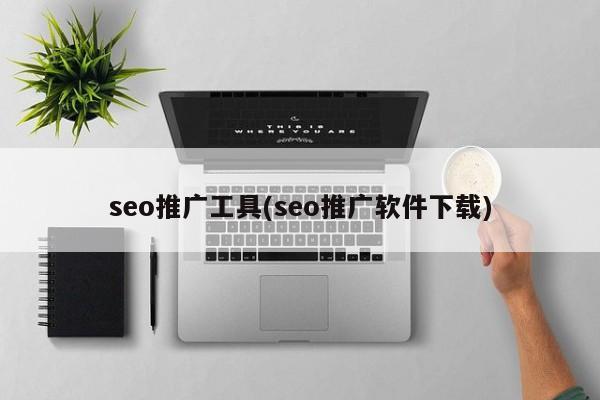 seo推广工具(seo推广软件下载)