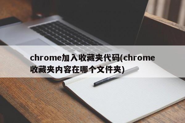 chrome加入收藏夹代码(chrome收藏夹内容在哪个文件夹)