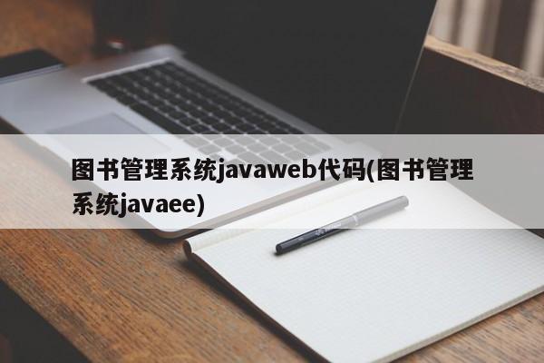 图书管理系统javaweb代码(图书管理系统javaee)