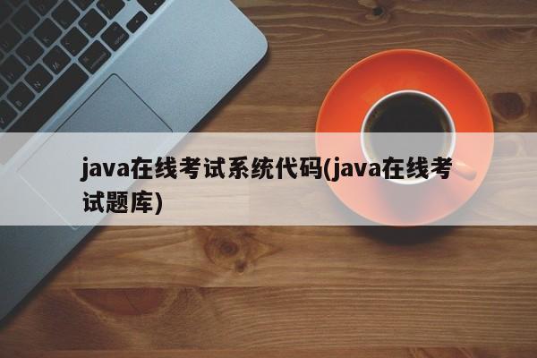 java在线考试系统代码(java在线考试题库)