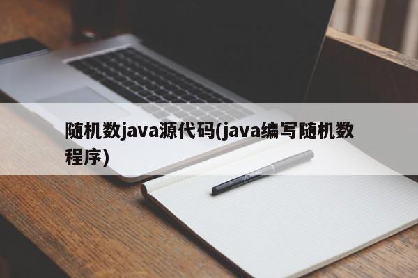 随机数java源代码(java编写随机数程序)