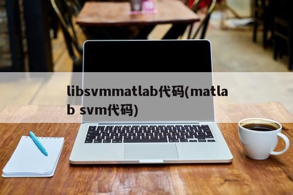 libsvmmatlab代码(matlab svm代码)