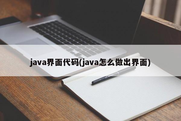 java界面代码(java怎么做出界面)